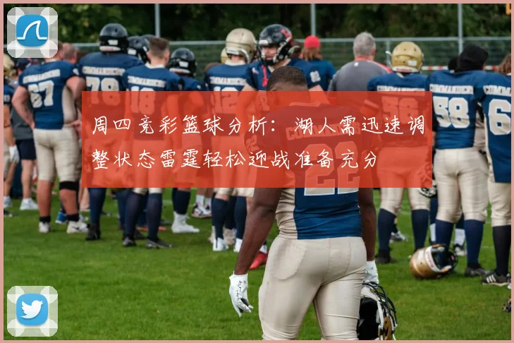 周四竞彩篮球分析：湖人需迅速调整状态雷霆轻松迎战准备充分