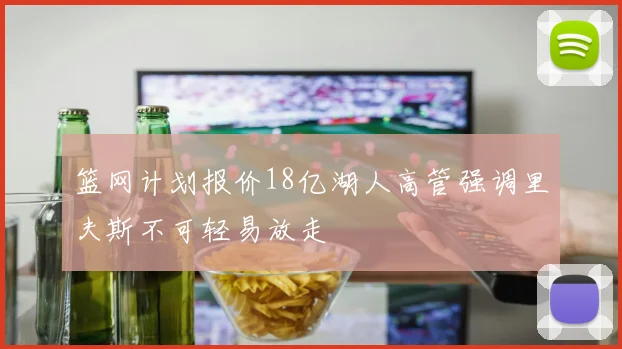 篮网计划报价18亿湖人高管强调里夫斯不可轻易放走